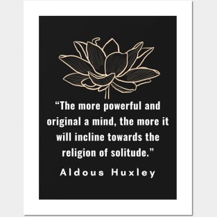 Aldous Leonard Huxley quote: The more powerful and original a mind, the more it will incline towards the religion of solitude. Posters and Art